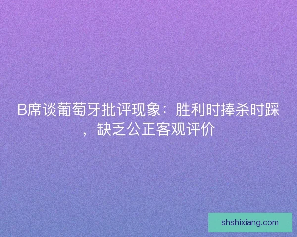 B席谈葡萄牙批评现象：胜利时捧杀时踩，缺乏公正客观评价